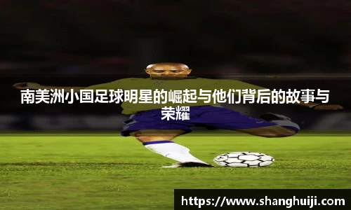 南美洲小国足球明星的崛起与他们背后的故事与荣耀