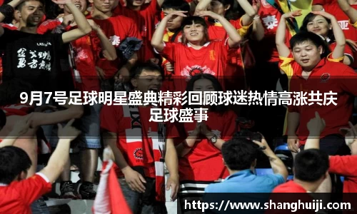 9月7号足球明星盛典精彩回顾球迷热情高涨共庆足球盛事